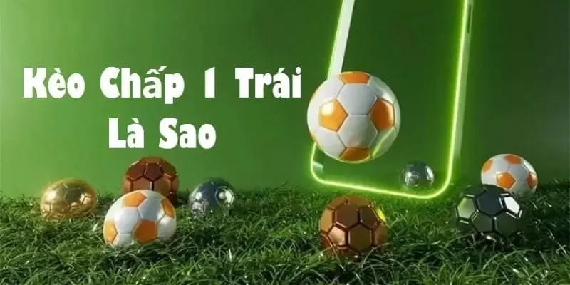 Tổng quan về kèo chấp 1 trái