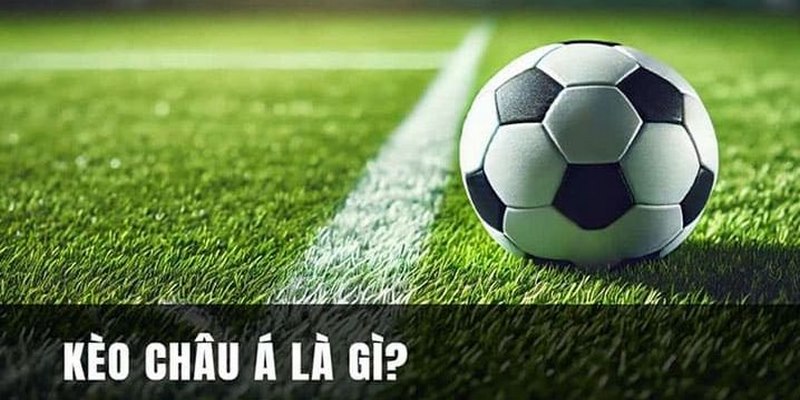 Một Số Kèo Châu Á Thường Gặp Và Kinh Nghiệm Đặt Cược Dễ Thắng 2 Tìm hiểu về kèo châu Á